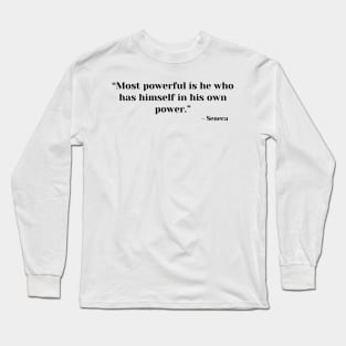 “Most powerful is he who has himself in his own power.” Seneca Stoic Long Sleeve T-Shirt